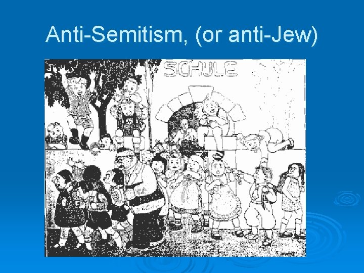 Anti-Semitism, (or anti-Jew) 