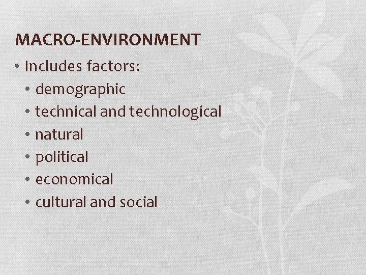 MACRO-ENVIRONMENT • Includes factors: • demographic • technical and technological • natural • political