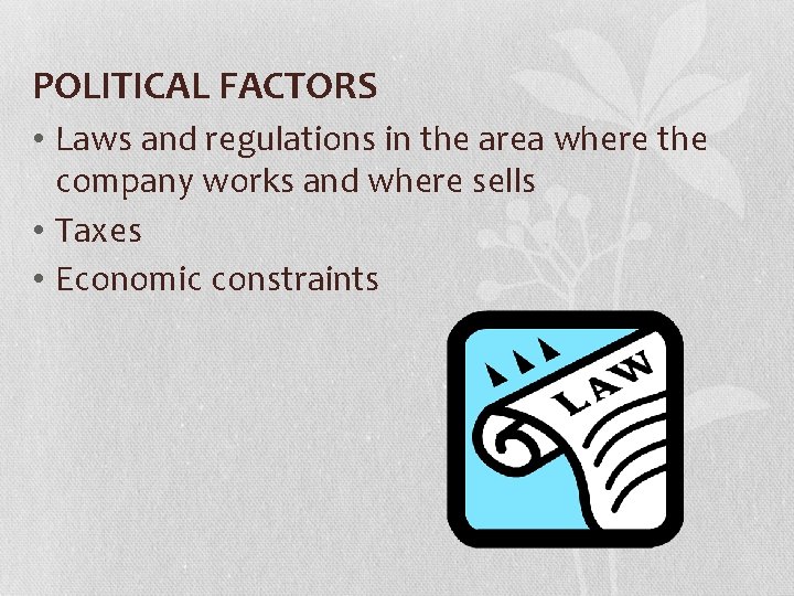 POLITICAL FACTORS • Laws and regulations in the area where the company works and