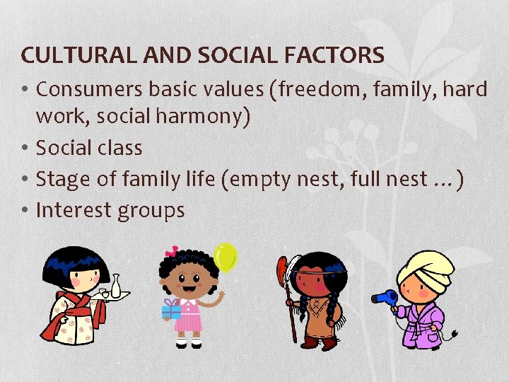 CULTURAL AND SOCIAL FACTORS • Consumers basic values (freedom, family, hard work, social harmony)