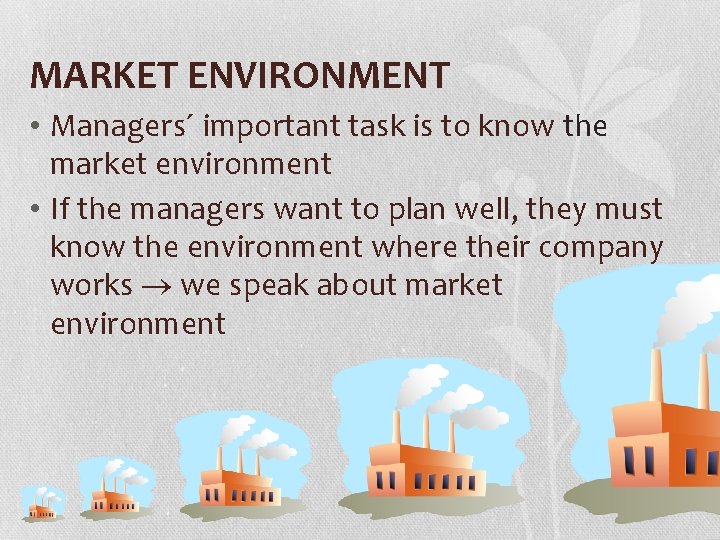 MARKET ENVIRONMENT • Managers´ important task is to know the market environment • If