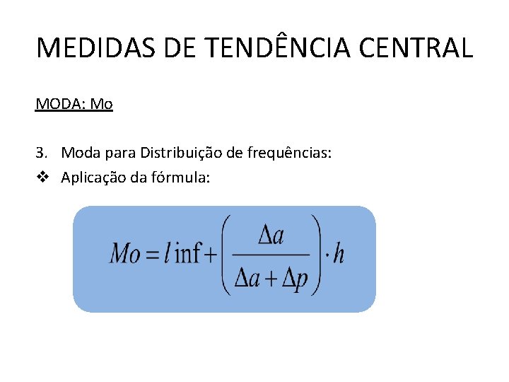 MEDIDAS DE TENDÊNCIA CENTRAL MODA: Mo 3. Moda para Distribuição de frequências: v Aplicação