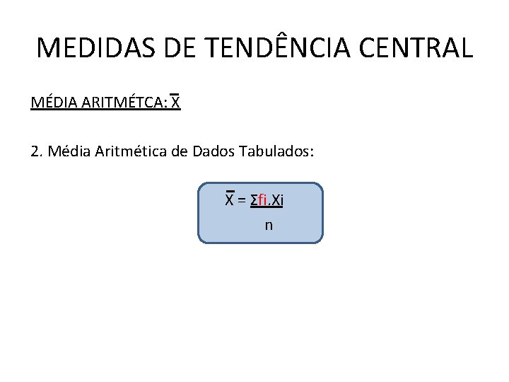 MEDIDAS DE TENDÊNCIA CENTRAL MÉDIA ARITMÉTCA: X 2. Média Aritmética de Dados Tabulados: X