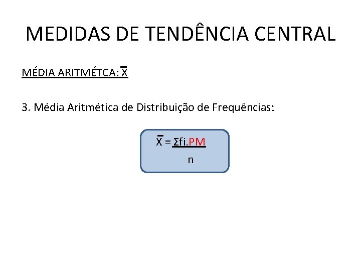 MEDIDAS DE TENDÊNCIA CENTRAL MÉDIA ARITMÉTCA: X 3. Média Aritmética de Distribuição de Frequências: