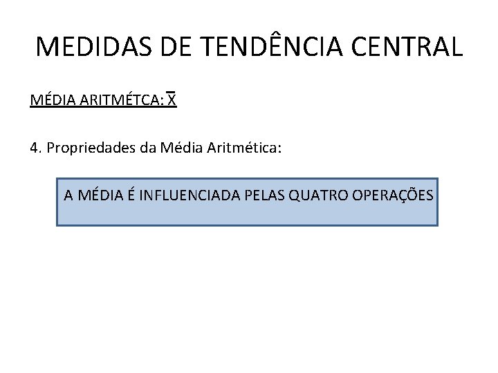 MEDIDAS DE TENDÊNCIA CENTRAL MÉDIA ARITMÉTCA: X 4. Propriedades da Média Aritmética: A MÉDIA