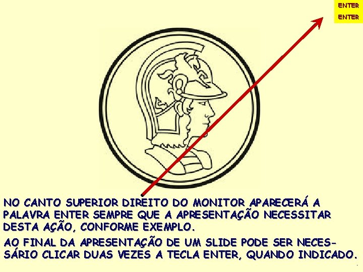 ENTER NO CANTO SUPERIOR DIREITO DO MONITOR APARECERÁ A PALAVRA ENTER SEMPRE QUE A