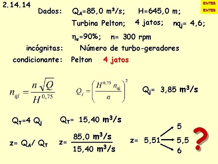 2. 14 Dados: QA=85, 0 m 3/s; Turbina Pelton; ENTER H=645, 0 m; 4