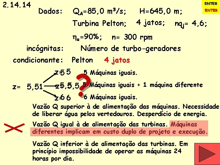 2. 14 Dados: QA=85, 0 m 3/s; Turbina Pelton; ENTER H=645, 0 m; 4