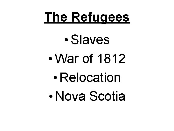 The Refugees • Slaves • War of 1812 • Relocation • Nova Scotia 