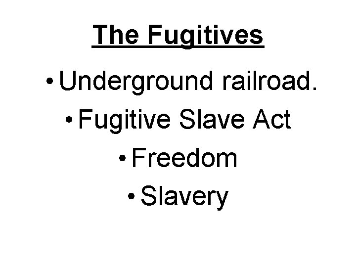 The Fugitives • Underground railroad. • Fugitive Slave Act • Freedom • Slavery 