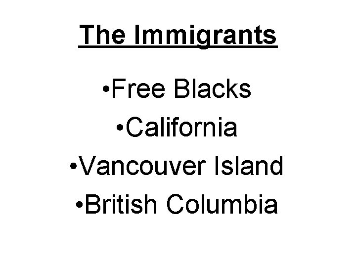 The Immigrants • Free Blacks • California • Vancouver Island • British Columbia 