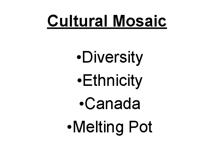 Cultural Mosaic • Diversity • Ethnicity • Canada • Melting Pot 