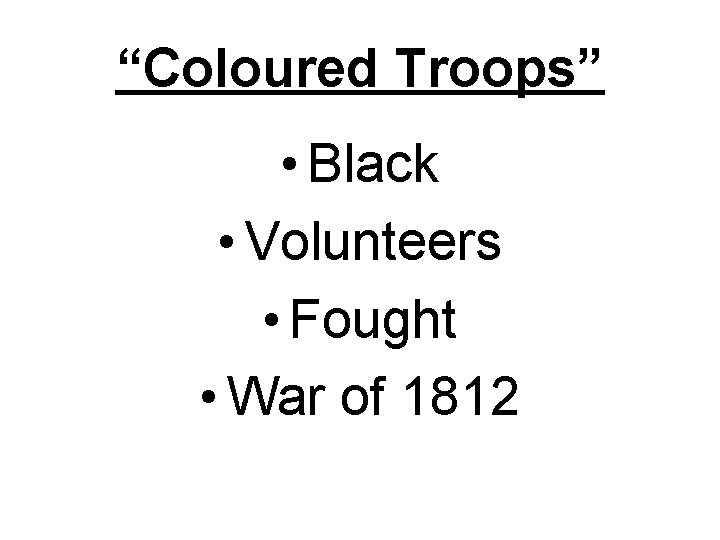 “Coloured Troops” • Black • Volunteers • Fought • War of 1812 