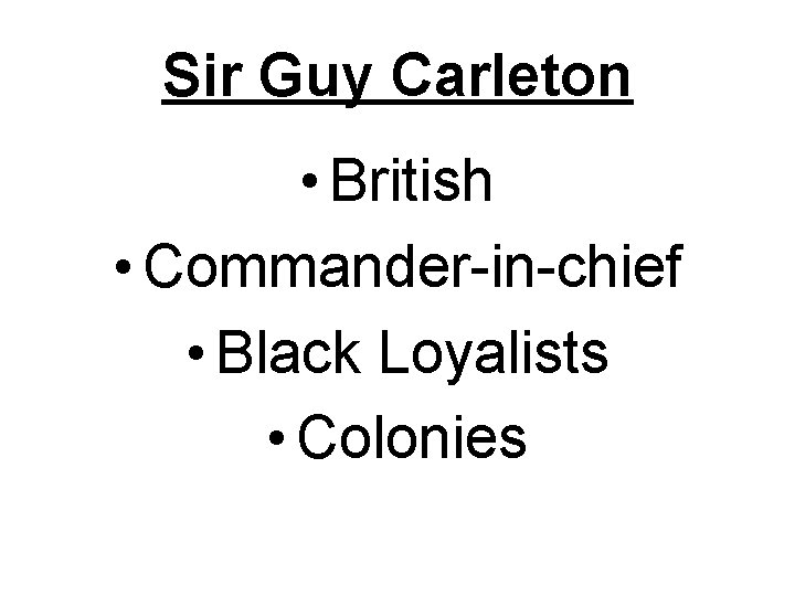 Sir Guy Carleton • British • Commander-in-chief • Black Loyalists • Colonies 