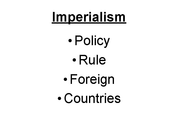 Imperialism • Policy • Rule • Foreign • Countries 