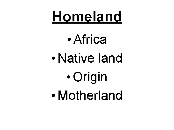 Homeland • Africa • Native land • Origin • Motherland 