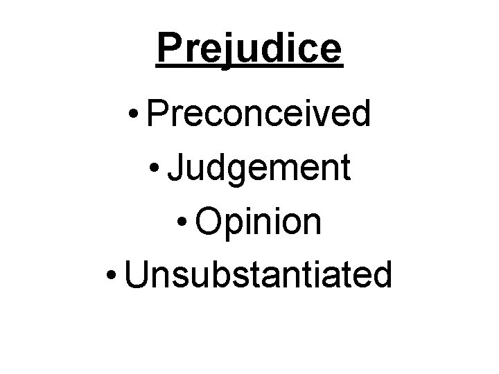 Prejudice • Preconceived • Judgement • Opinion • Unsubstantiated 