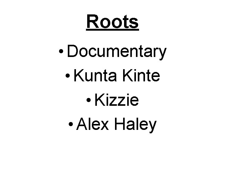 Roots • Documentary • Kunta Kinte • Kizzie • Alex Haley 