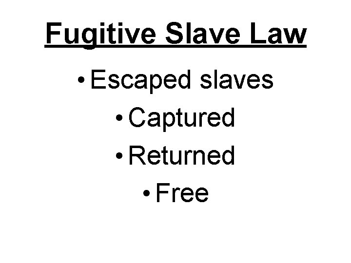 Fugitive Slave Law • Escaped slaves • Captured • Returned • Free 