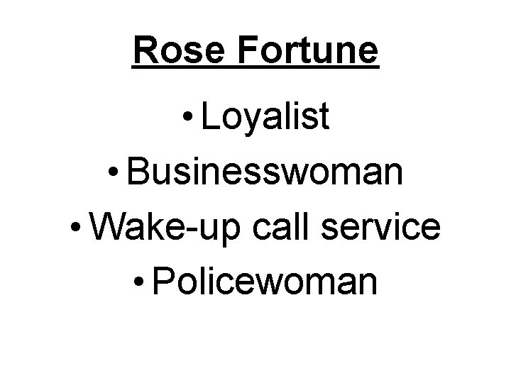 Rose Fortune • Loyalist • Businesswoman • Wake-up call service • Policewoman 