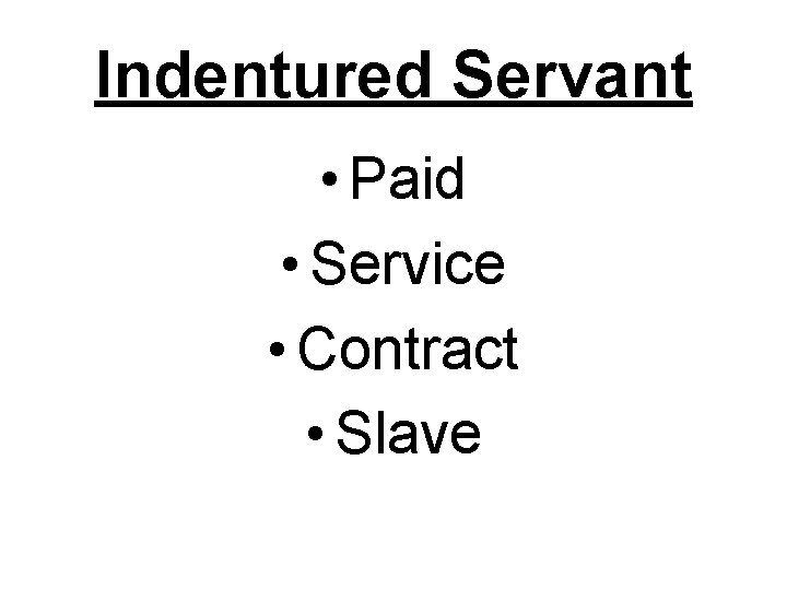 Indentured Servant • Paid • Service • Contract • Slave 
