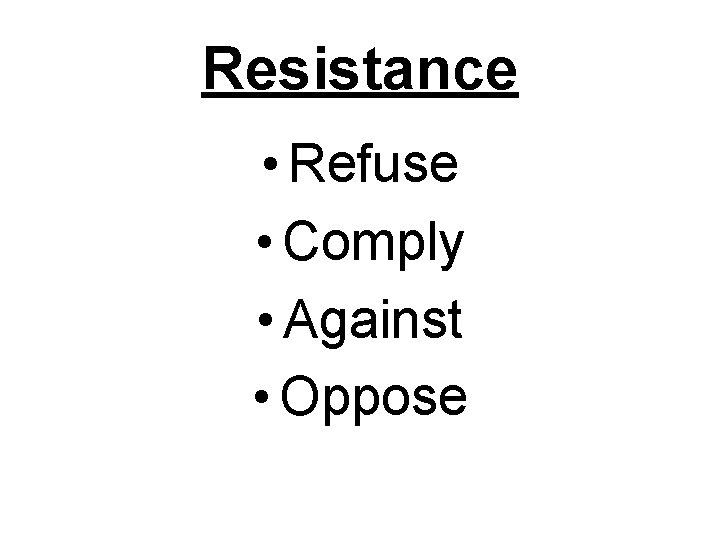 Resistance • Refuse • Comply • Against • Oppose 