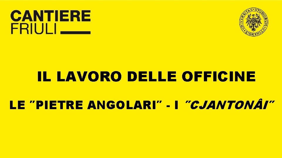 IL LAVORO DELLE OFFICINE LE ″PIETRE ANGOLARI″ - I ″CJANTON I″ 