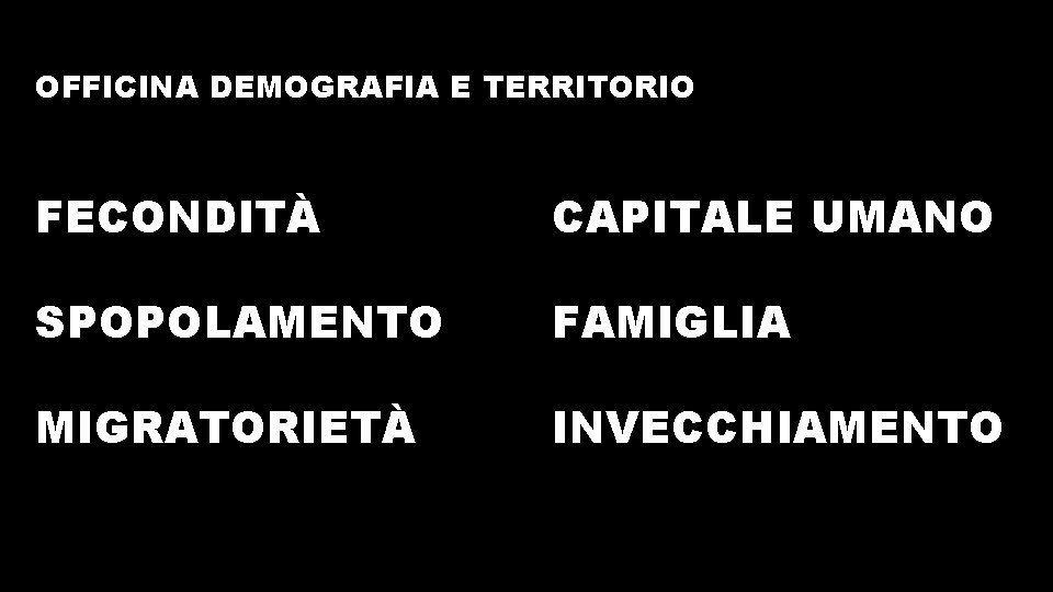 OFFICINA DEMOGRAFIA E TERRITORIO FECONDITÀ CAPITALE UMANO SPOPOLAMENTO FAMIGLIA MIGRATORIETÀ INVECCHIAMENTO 