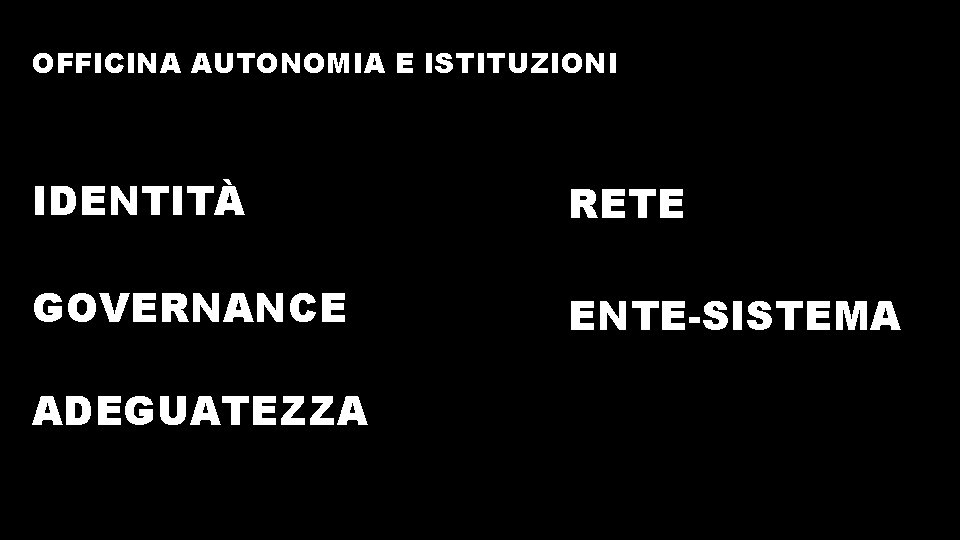 OFFICINA AUTONOMIA E ISTITUZIONI IDENTITÀ RETE GOVERNANCE ENTE-SISTEMA ADEGUATEZZA 