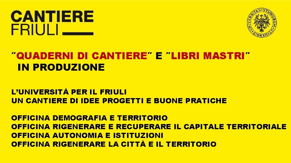 ″QUADERNI DI CANTIERE″ E ″LIBRI MASTRI″ IN PRODUZIONE L’UNIVERSITÀ PER IL FRIULI UN CANTIERE