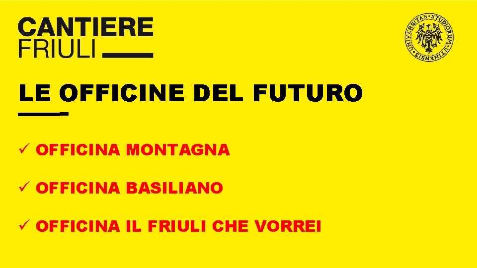 LE OFFICINE DEL FUTURO ü OFFICINA MONTAGNA ü OFFICINA BASILIANO ü OFFICINA IL FRIULI