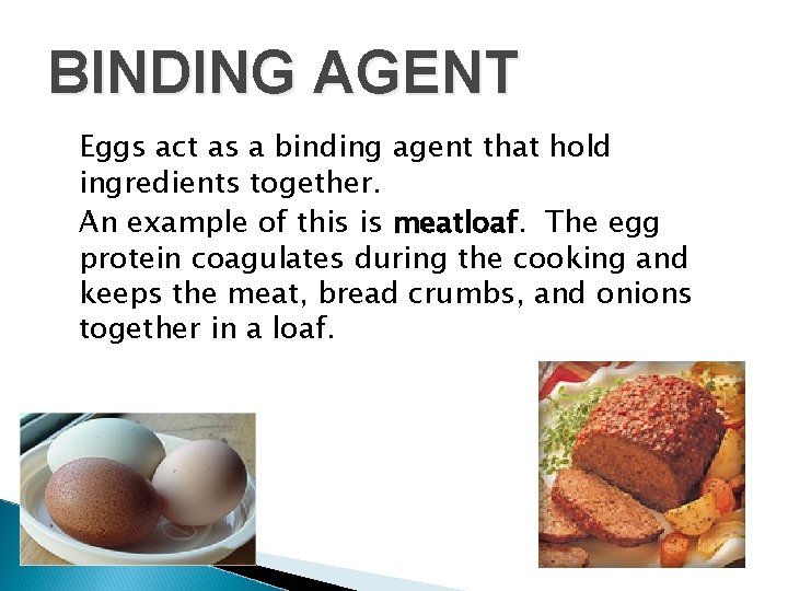 BINDING AGENT Eggs act as a binding agent that hold ingredients together. An example
