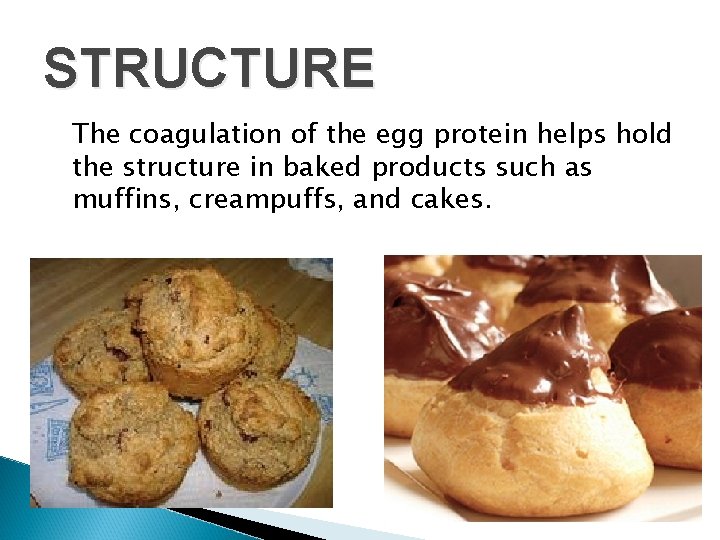 STRUCTURE The coagulation of the egg protein helps hold the structure in baked products