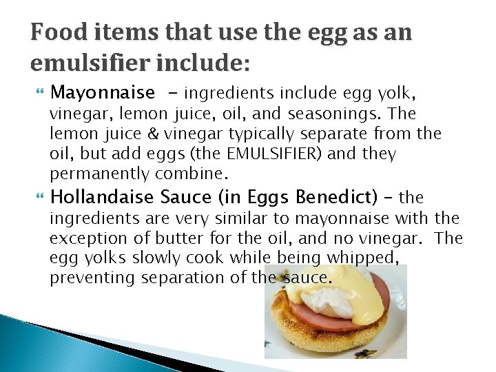 Food items that use the egg as an emulsifier include: Mayonnaise - ingredients include