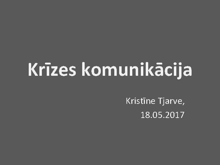 Krīzes komunikācija Kristīne Tjarve, 18. 05. 2017 