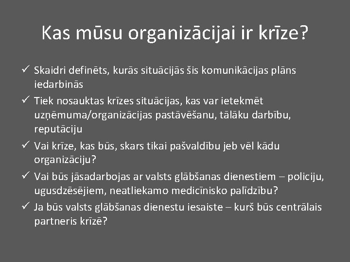 Kas mūsu organizācijai ir krīze? ü Skaidri definēts, kurās situācijās šis komunikācijas plāns iedarbinās