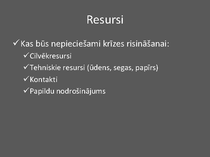 Resursi ü Kas būs nepieciešami krīzes risināšanai: üCilvēkresursi üTehniskie resursi (ūdens, segas, papīrs) üKontakti