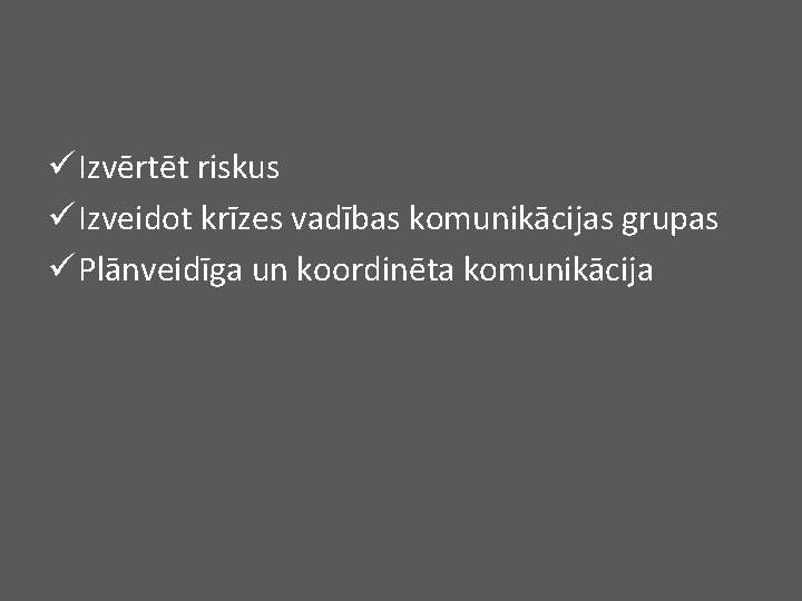 ü Izvērtēt riskus ü Izveidot krīzes vadības komunikācijas grupas ü Plānveidīga un koordinēta komunikācija