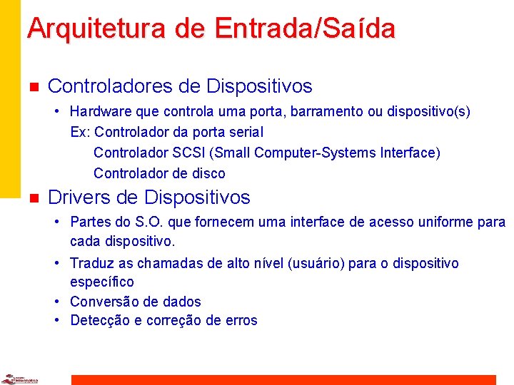 Arquitetura de Entrada/Saída n Controladores de Dispositivos • Hardware que controla uma porta, barramento