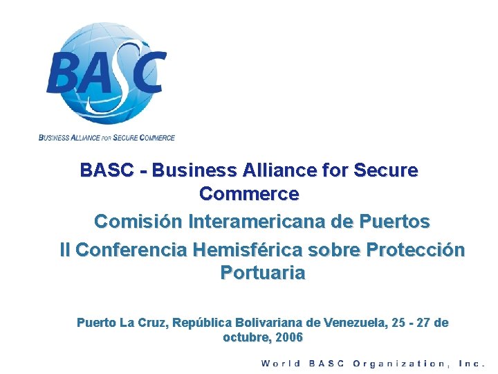 BASC - Business Alliance for Secure Commerce Comisión Interamericana de Puertos II Conferencia Hemisférica
