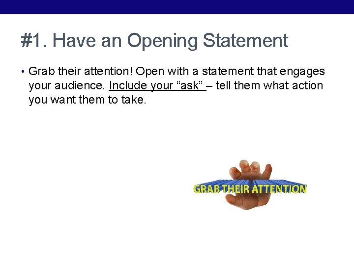 #1. Have an Opening Statement • Grab their attention! Open with a statement that