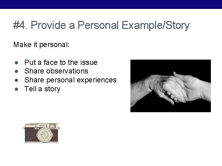 #4. Provide a Personal Example/Story Make it personal: ● ● Put a face to