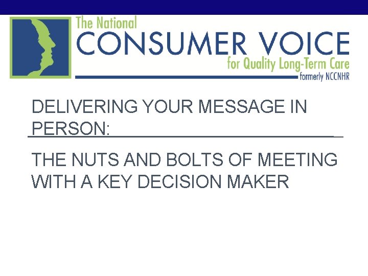 DELIVERING YOUR MESSAGE IN PERSON: THE NUTS AND BOLTS OF MEETING WITH A KEY