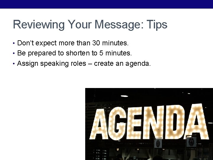 Reviewing Your Message: Tips • Don’t expect more than 30 minutes. • Be prepared