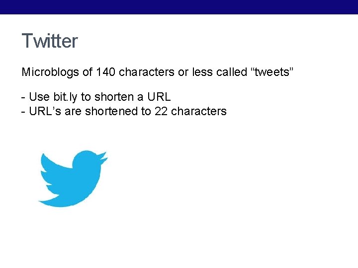 Twitter Microblogs of 140 characters or less called “tweets” - Use bit. ly to