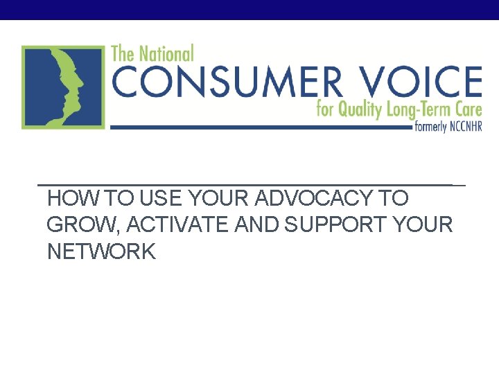 HOW TO USE YOUR ADVOCACY TO GROW, ACTIVATE AND SUPPORT YOUR NETWORK 