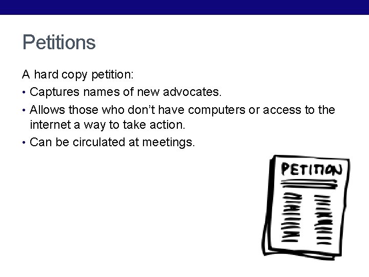 Petitions A hard copy petition: • Captures names of new advocates. • Allows those