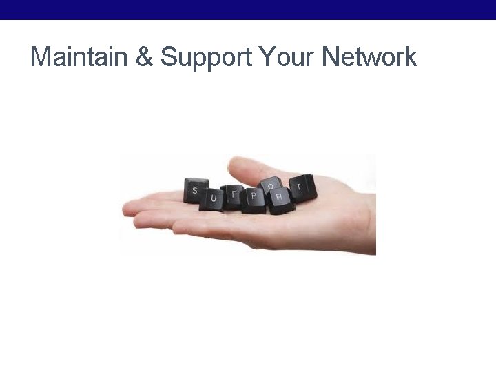 Maintain & Support Your Network 