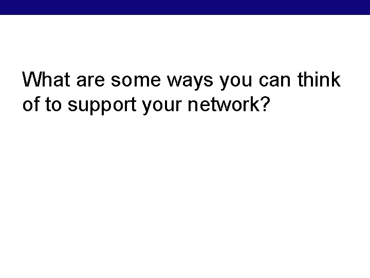 What are some ways you can think of to support your network? 