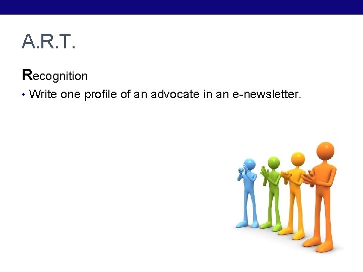 A. R. T. Recognition • Write one profile of an advocate in an e-newsletter.